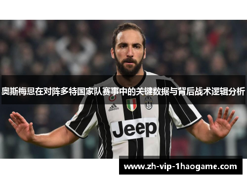 奥斯梅恩在对阵多特国家队赛事中的关键数据与背后战术逻辑分析
