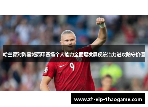 哈兰德对阵曼城西甲赛场个人能力全面爆发展现统治力进攻防守价值