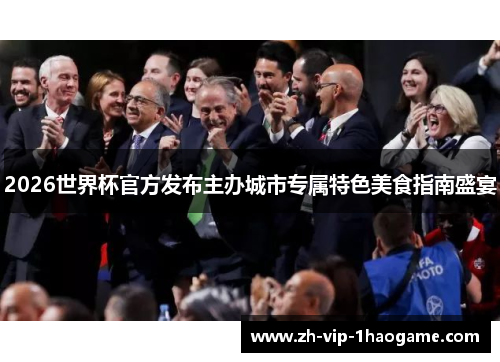 2026世界杯官方发布主办城市专属特色美食指南盛宴 2026世界杯官方发布主办城市专属特色美食指南盛宴