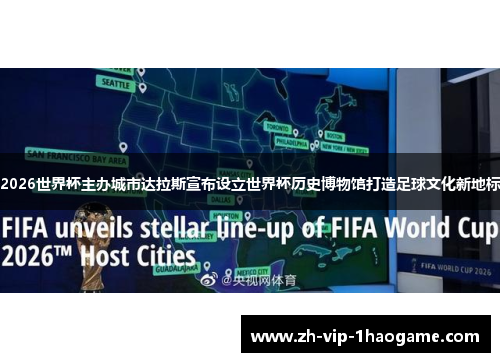 2026世界杯主办城市达拉斯宣布设立世界杯历史博物馆打造足球文化新地标 2026世界杯主办城市达拉斯宣布设立世界杯历史博物馆打造足球文化新地标