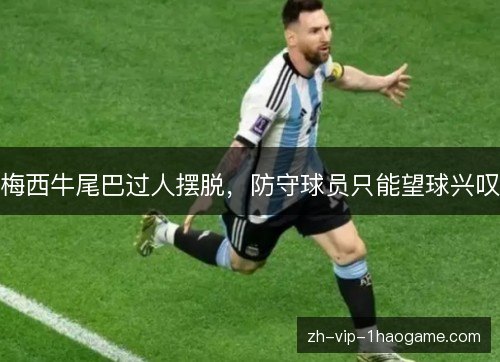 梅西牛尾巴过人摆脱，防守球员只能望球兴叹