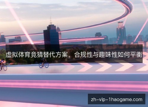 虚拟体育竞猜替代方案,合规性与趣味性如何平衡 虚拟体育竞猜替代方案,合规性与趣味性如何平衡